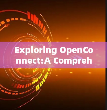 Exploring OpenConnect:A Comprehensive Overview for TikTok Video Exploring OpenConnect:A Comprehensive Overview for TikTok Video