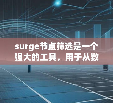 surge节点筛选是一个强大的工具,用于从数据流中筛选出特定节点。以下是对 surge节点筛选的详细说明 surge节点筛选是一个强大的工具,用于从数据流中筛选出特定节点。以下是对 surge节点筛选的详细说明