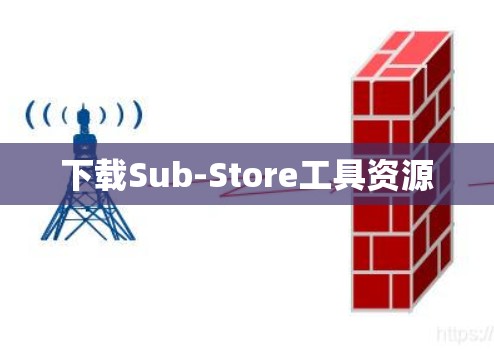 下载Sub-Store工具资源 下载Sub-Store工具资源