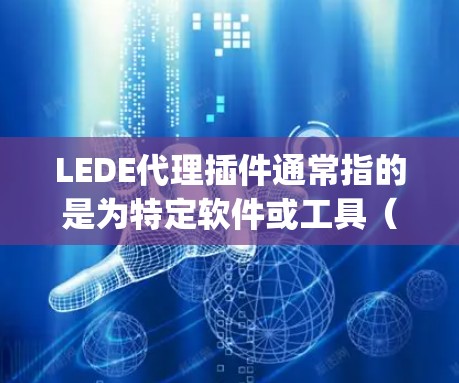 LEDE代理插件通常指的是为特定软件或工具(如Scratch、Python、JavaScript等)添加的插件,用于处理与LEDE相关的功能或命令。以下是一些可能涉及LEDE代理插件的常见用途和指导 LEDE代理插件通常指的是为特定软件或工具(如Scratch、Python、JavaScript等)添加的插件,用于处理与LEDE相关的功能或命令。以下是一些可能涉及LEDE代理插件的常见用途和指导