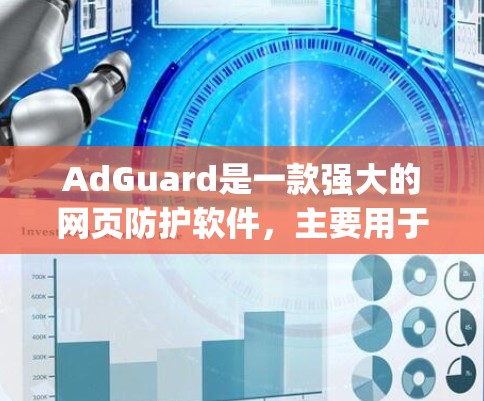 AdGuard是一款强大的网页防护软件，主要用于拦截 clickingads（广告主）的攻击，防止广告主通过恶意手段获取访问权限。以下是一些基本的使用教程