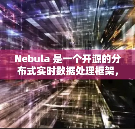 Nebula 是一个开源的分布式实时数据处理框架,主要用于处理实时数据流、大规模分布式存储和机器学习等任务。它基于微服务架构(NebulaFlow)允许开发者独立配置和部署微服务
