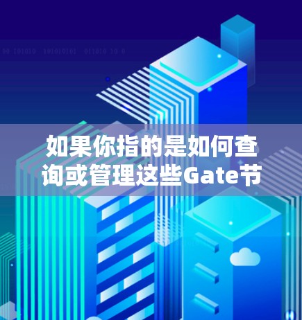 如果你指的是如何查询或管理这些Gate节点，通常可以通过以下方式实现