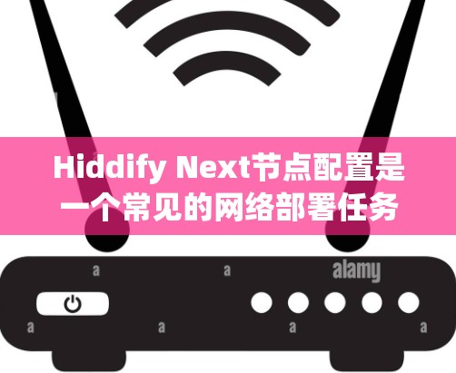 Hiddify Next节点配置是一个常见的网络部署任务,以下是详细的步骤和注意事项 Hiddify Next节点配置是一个常见的网络部署任务,以下是详细的步骤和注意事项