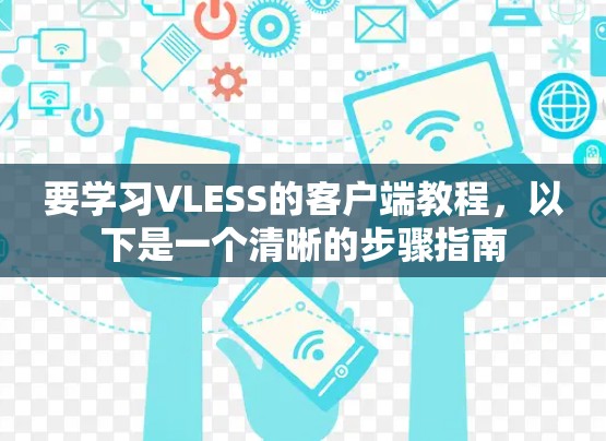 要学习VLESS的客户端教程,以下是一个清晰的步骤指南