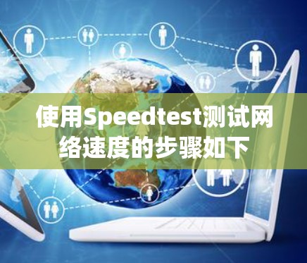 使用Speedtest测试网络速度的步骤如下