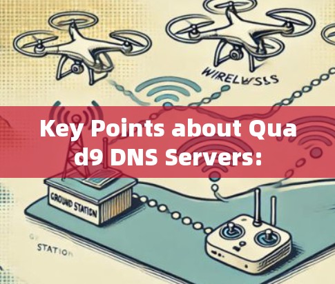 Key Points about Quad9 DNS Servers: