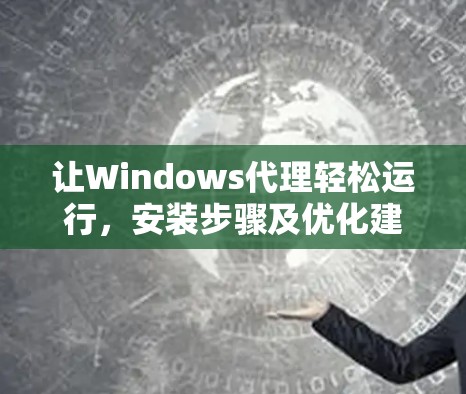 让Windows代理轻松运行，安装步骤及优化建议