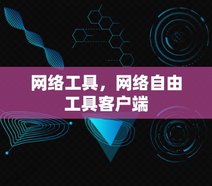网络工具,网络自由工具客户端