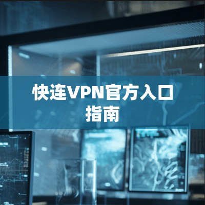 快连VPN官方入口指南