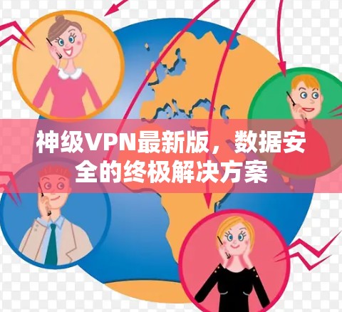 神级VPN最新版，数据安全的终极解决方案