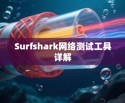 Surfshark网络测试工具详解