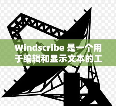 Windscribe 是一个用于编辑和显示文本的工具，广泛应用于文档编辑、演示视频制作、学习资源管理等领域。以下是对 Windscribe 的使用指南