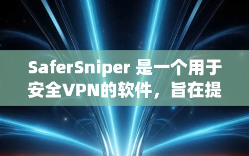 SaferSniper 是一个用于安全VPN的软件,旨在提供更安全的网络连接体验。如果你在寻找SaferSniper的官方下载链接,建议从其官方网站或可信的安全渠道下载,以确保下载的安全性 SaferSniper 是一个用于安全VPN的软件,旨在提供更安全的网络连接体验。如果你在寻找SaferSniper的官方下载链接,建议从其官方网站或可信的安全渠道下载,以确保下载的安全性