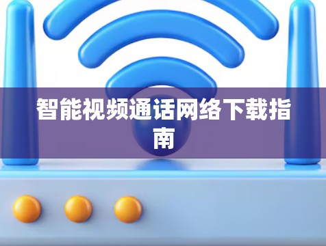 智能视频通话网络下载指南