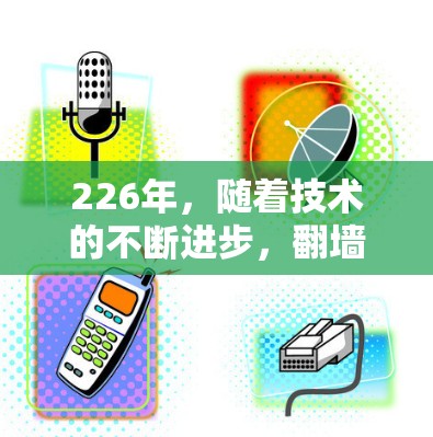 226年，随着技术的不断进步，翻墙工具（即网络防火墙模拟器、虚拟网络环境、端口过滤器等工具）的需求可能会持续增长。以下是226年推荐的一些翻墙工具，供您参考