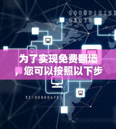 为了实现免费翻墙,您可以按照以下步骤操作