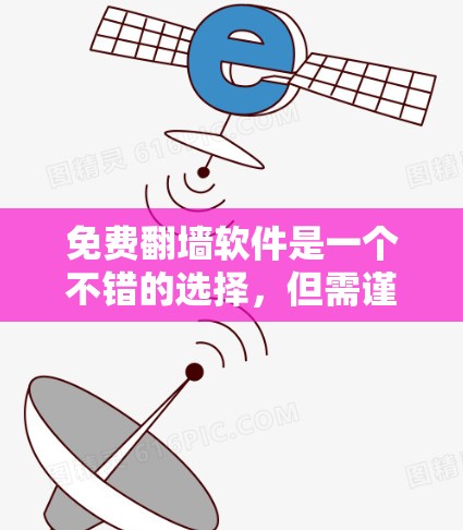 免费翻墙软件是一个不错的选择，但需谨慎考虑其功能、安全性以及适用场景。以下是对几个常见免费翻墙软件的简要介绍