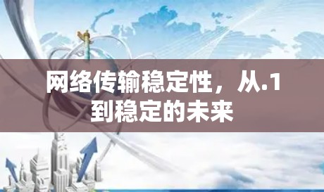 网络传输稳定性,从.1到稳定的未来