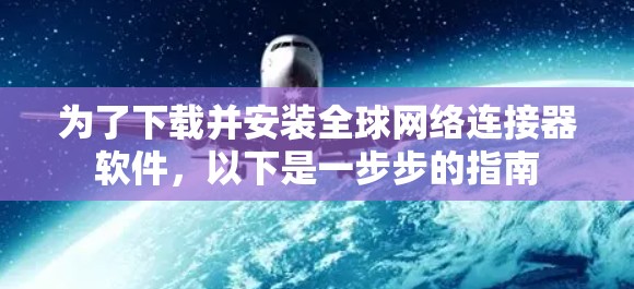 为了下载并安装全球网络连接器软件,以下是一步步的指南 为了下载并安装全球网络连接器软件,以下是一步步的指南