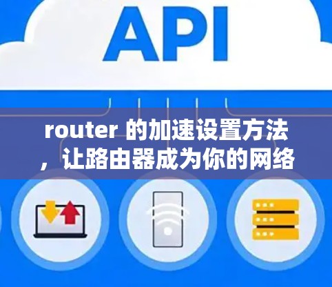 router 的加速设置方法,让路由器成为你的网络加速小能手