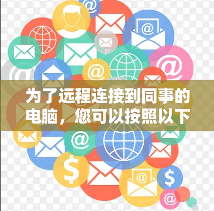 为了远程连接到同事的电脑,您可以按照以下步骤操作
