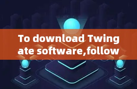 To download Twingate software,follow these organized steps based on your understanding: