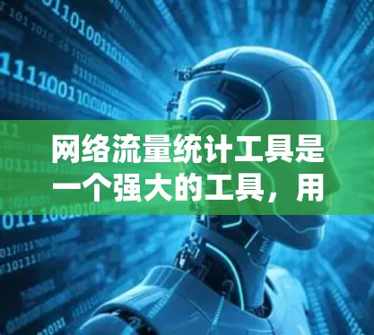 网络流量统计工具是一个强大的工具,用于分析网络流量的数据,帮助用户了解流量的模式和特性。以下是对这些工具的详细介绍和使用指南