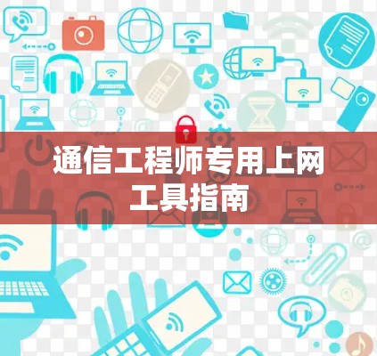 通信工程师专用上网工具指南