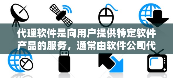 代理软件是向用户提供特定软件产品的服务，通常由软件公司代理。以下是一份系统的学习指南，帮助你全面了解代理软件