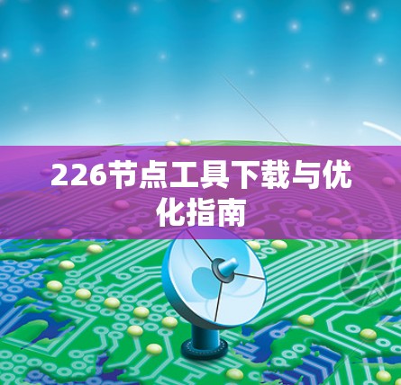226节点工具下载与优化指南