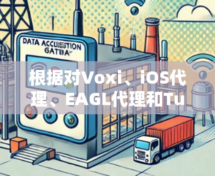 根据对Voxi、iOS代理、EAGL代理和Turbine代理的综合分析，以下是每个代理的特点和推荐