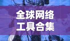 全球网络工具合集通常是指一种集合了多种网络管理工具的工具包，这些工具可以帮助用户管理、维护和优化他们的网络环境。以下是一些常见的全球网络工具合集，涵盖了从网络管理到网络测试的多种工具