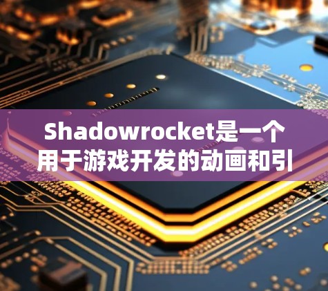 Shadowrocket是一个用于游戏开发的动画和引擎工具，主要关注角色动画和游戏引擎的实现。以下是一份详细的Shadowrocket教程，涵盖从基础到高级的各个方面