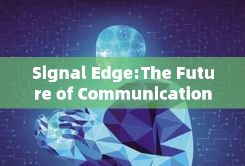 Signal Edge:The Future of Communication Signal Edge:The Future of Communication