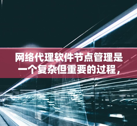 网络代理软件节点管理是一个复杂但重要的过程,涉及从启动到监控再到重置和恢复的整个流程。以下是对网络代理软件节点管理的详细步骤和解释 网络代理软件节点管理是一个复杂但重要的过程,涉及从启动到监控再到重置和恢复的整个流程。以下是对网络代理软件节点管理的详细步骤和解释
