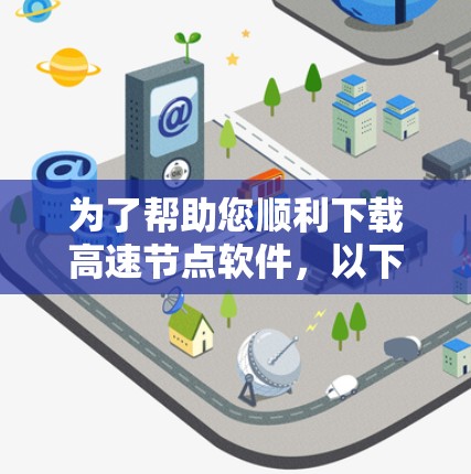 为了帮助您顺利下载高速节点软件，以下是一步步的指南