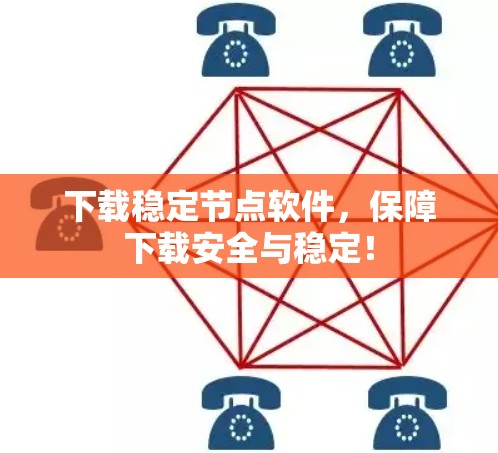 下载稳定节点软件，保障下载安全与稳定！