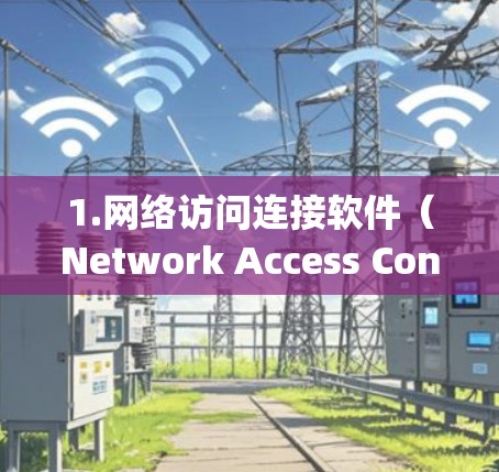 1.网络访问连接软件(Network Access Connecting Software,NACS) 1.网络访问连接软件(Network Access Connecting Software,NACS)