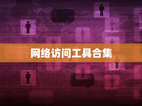 网络访问工具合集 网络访问工具合集
