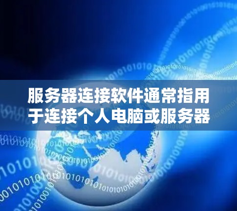 服务器连接软件通常指用于连接个人电脑或服务器到网络的工具。以下是一些常见的服务器连接软件及其用途 服务器连接软件通常指用于连接个人电脑或服务器到网络的工具。以下是一些常见的服务器连接软件及其用途