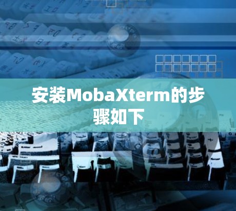 安装MobaXterm的步骤如下 安装MobaXterm的步骤如下