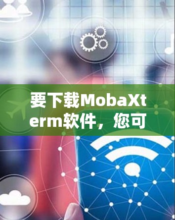 要下载MobaXterm软件，您可以按照以下步骤操作