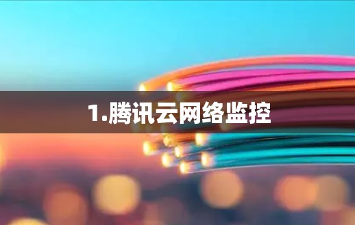 1.腾讯云网络监控