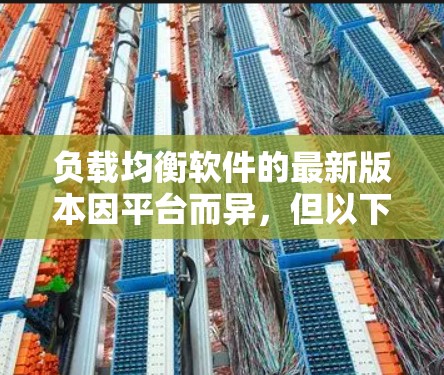 负载均衡软件的最新版本因平台而异，但以下几种软件是常用且受欢迎的选择