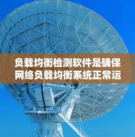 负载均衡检测软件是确保网络负载均衡系统正常运行的重要工具,通过监控服务器的状态和网络情况,及时发现和处理问题,提升网络可用性和性能。以下是对负载均衡检测软件的详细总结 负载均衡检测软件是确保网络负载均衡系统正常运行的重要工具,通过监控服务器的状态和网络情况,及时发现和处理问题,提升网络可用性和性能。以下是对负载均衡检测软件的详细总结