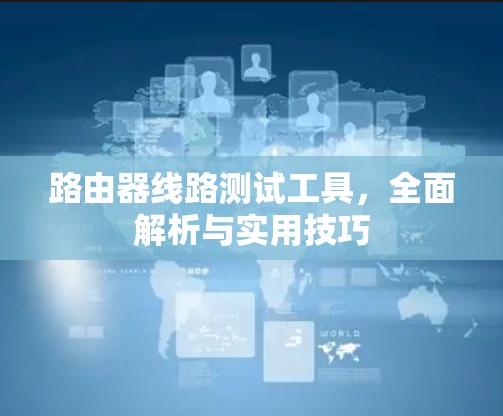 路由器线路测试工具,全面解析与实用技巧 路由器线路测试工具,全面解析与实用技巧