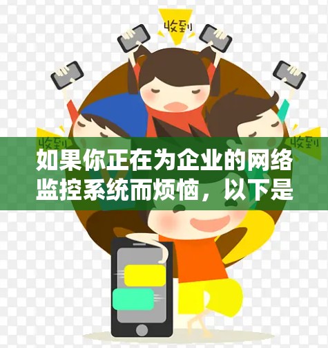 如果你正在为企业的网络监控系统而烦恼,以下是一些推荐的选项,涵盖了多种需求和应用场景 如果你正在为企业的网络监控系统而烦恼,以下是一些推荐的选项,涵盖了多种需求和应用场景