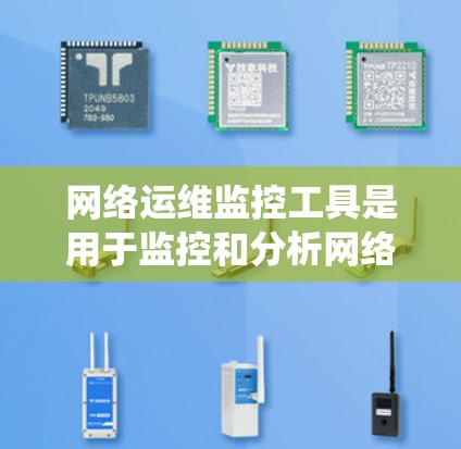 网络运维监控工具是用于监控和分析网络设备和系统状态的专业工具,帮助企业在网络中发现和解决故障问题。以下是一个系统性的总结,涵盖工具概述、使用步骤、配置、分析工具、报警设置、维护管理及适用场景等 网络运维监控工具是用于监控和分析网络设备和系统状态的专业工具,帮助企业在网络中发现和解决故障问题。以下是一个系统性的总结,涵盖工具概述、使用步骤、配置、分析工具、报警设置、维护管理及适用场景等