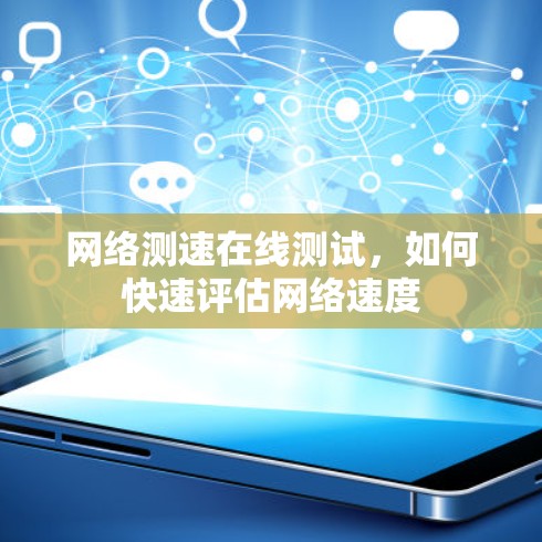 网络测速在线测试，如何快速评估网络速度